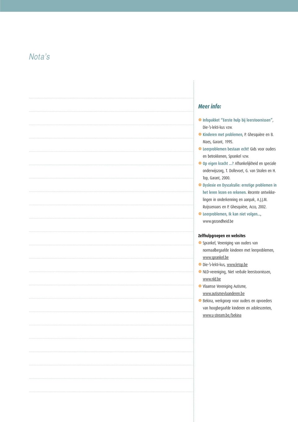 z Dyslexie en Dyscalculie: ernstige problemen in het leren lezen en rekenen. Recente ontwikkelingen in onderkenning en aanpak, A.J.J.M. Ruijssenaars en P. Ghesquière, Acco, 2002.