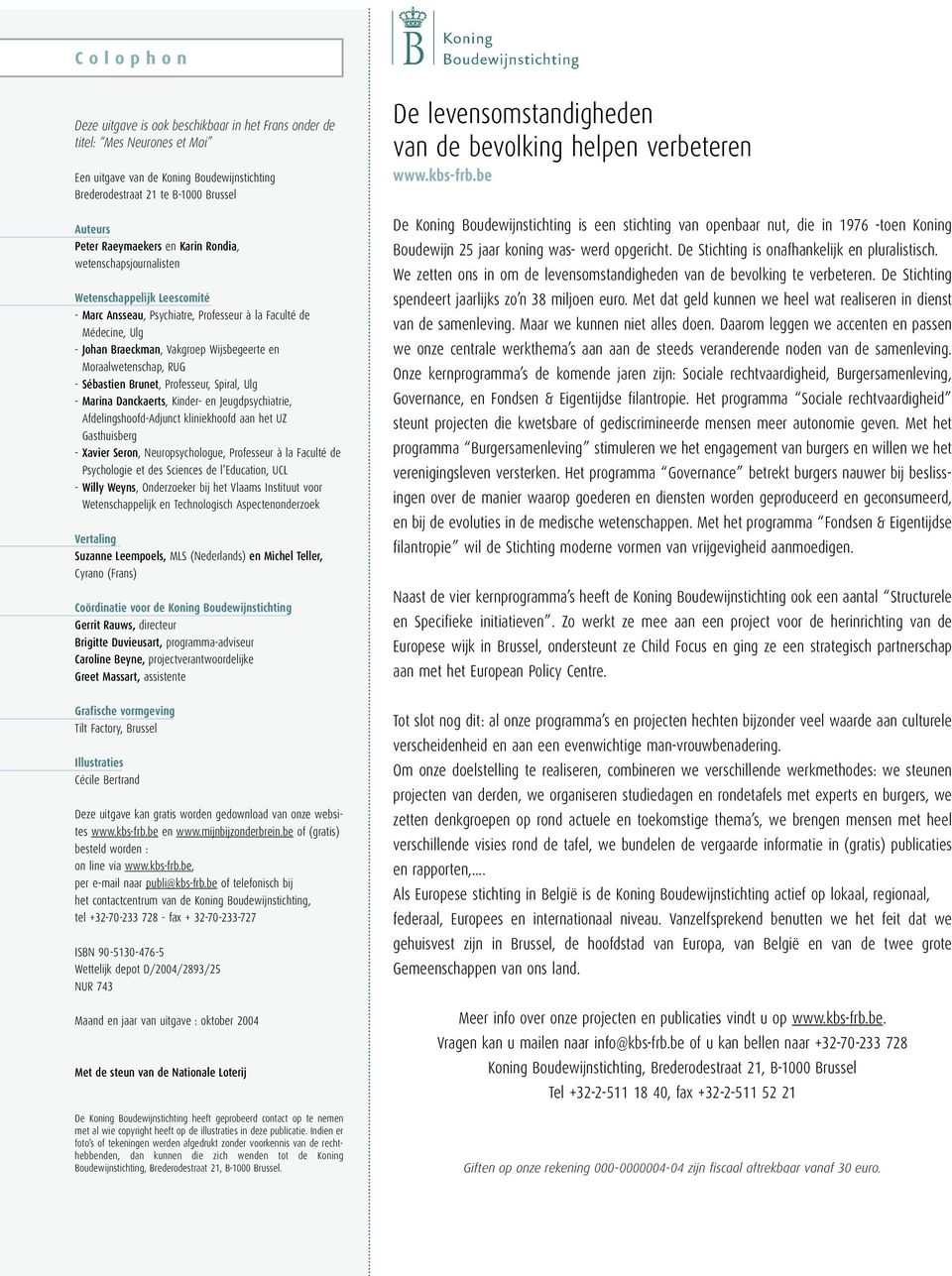 RUG - Sébastien Brunet, Professeur, Spiral, Ulg - Marina Danckaerts, Kinder- en Jeugdpsychiatrie, Afdelingshoofd-Adjunct kliniekhoofd aan het UZ Gasthuisberg - Xavier Seron, Neuropsychologue,