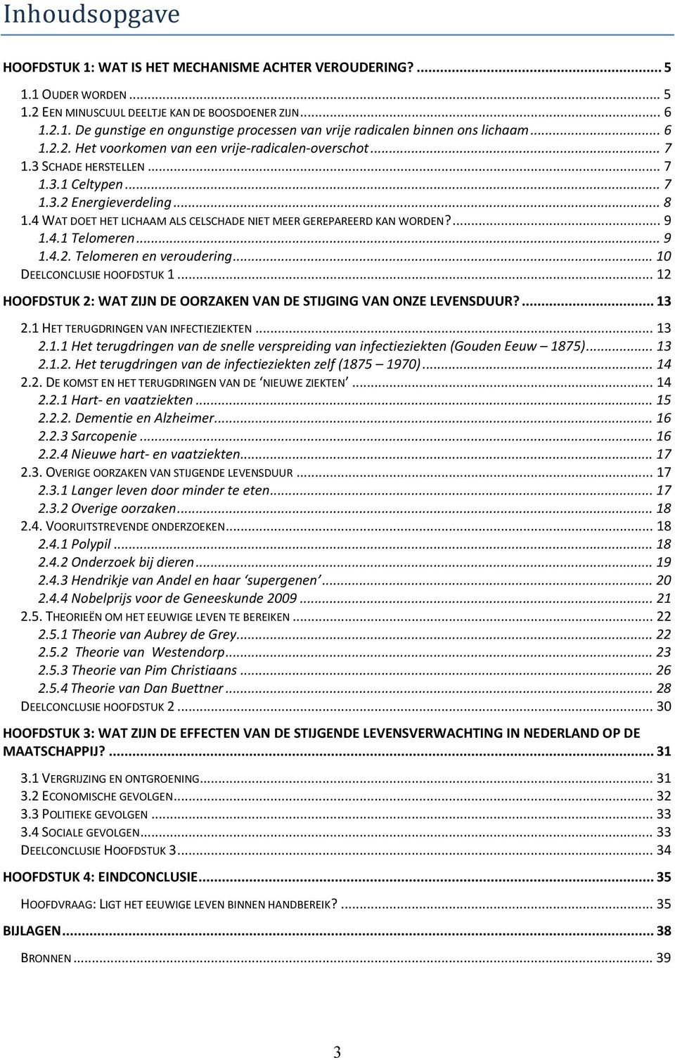 4 WAT DOET HET LICHAAM ALS CELSCHADE NIET MEER GEREPAREERD KAN WORDEN?... 9 1.4.1 Telomeren... 9 1.4.2. Telomeren en veroudering... 10 DEELCONCLUSIE HOOFDSTUK 1.