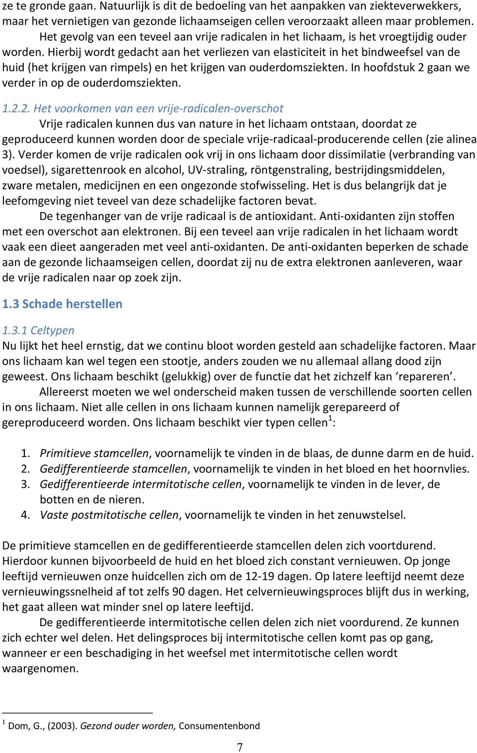 Hierbij wordt gedacht aan het verliezen van elasticiteit in het bindweefsel van de huid (het krijgen van rimpels) en het krijgen van ouderdomsziekten.