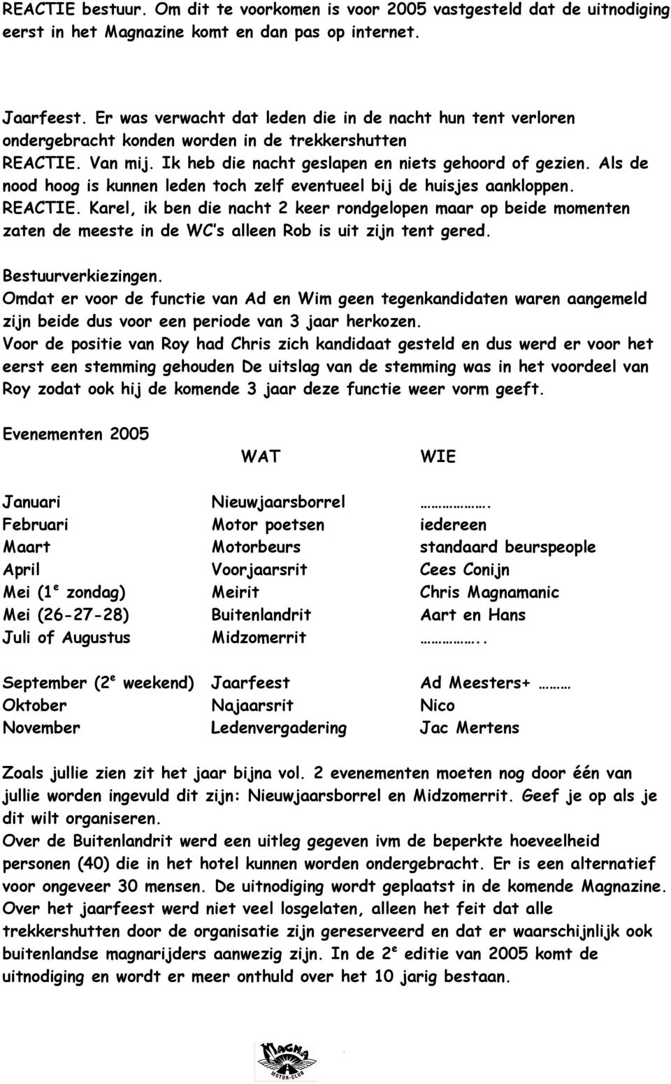 Als de nood hoog is kunnen leden toch zelf eventueel bij de huisjes aankloppen. REACTIE.