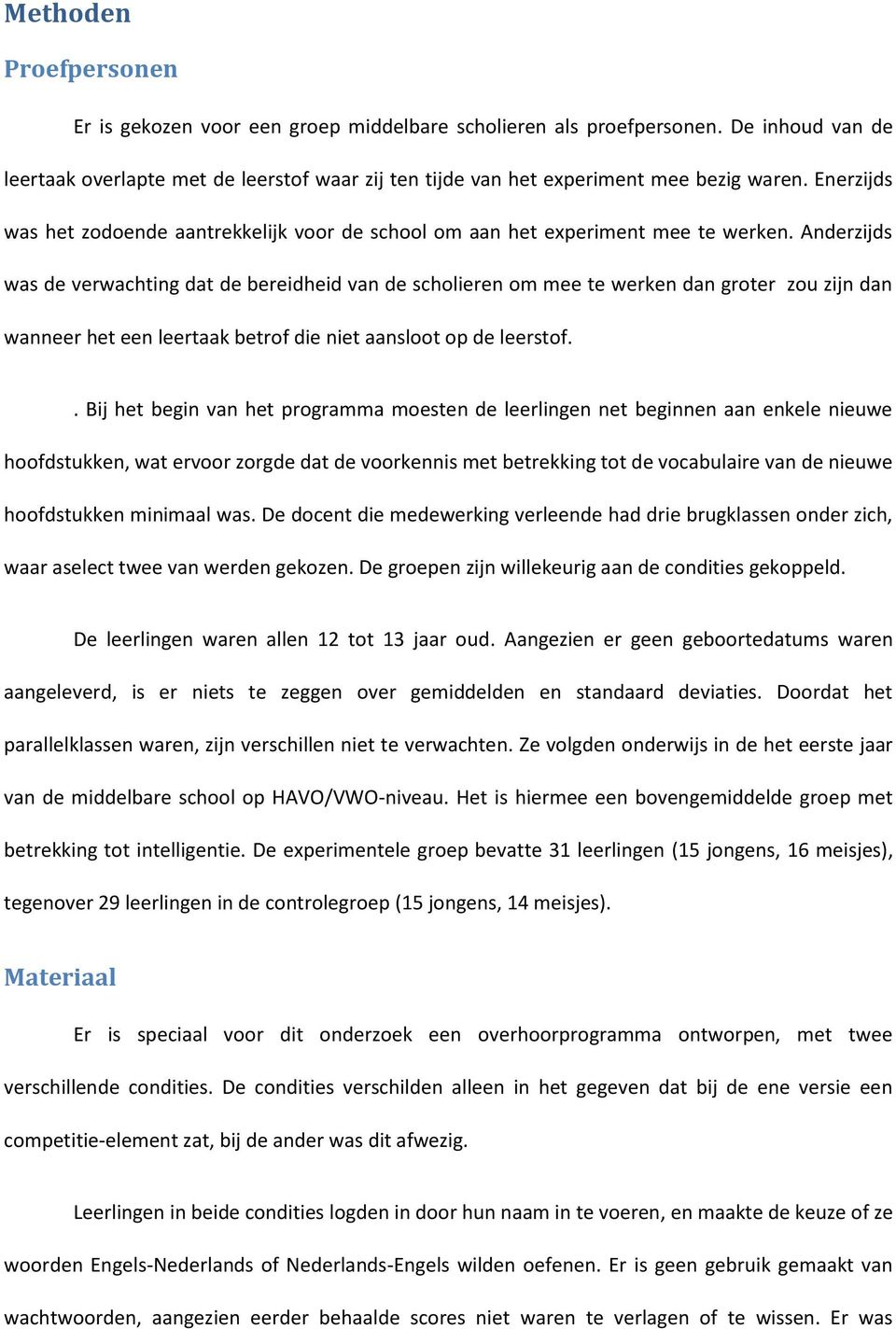 Anderzijds was de verwachting dat de bereidheid van de scholieren om mee te werken dan groter zou zijn dan wanneer het een leertaak betrof die niet aansloot op de leerstof.