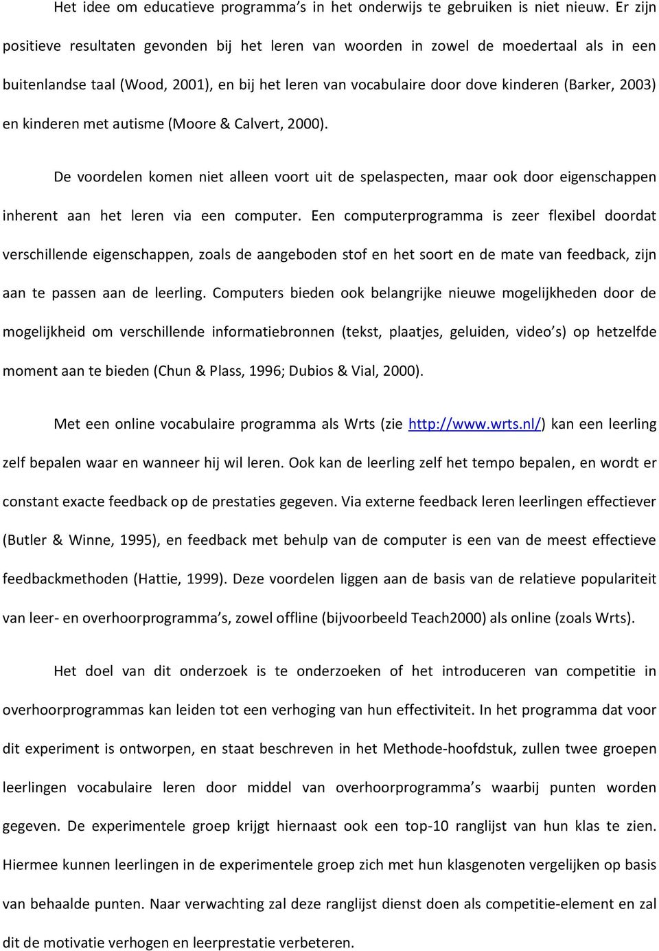 kinderen met autisme (Moore & Calvert, 2000). De voordelen komen niet alleen voort uit de spelaspecten, maar ook door eigenschappen inherent aan het leren via een computer.