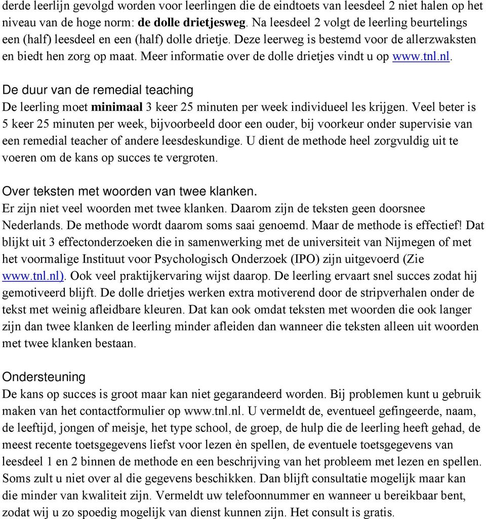 Meer informatie over de dolle drietjes vindt u op www.tnl.nl. De duur van de remedial teaching De leerling moet minimaal 3 keer 25 minuten per week individueel les krijgen.