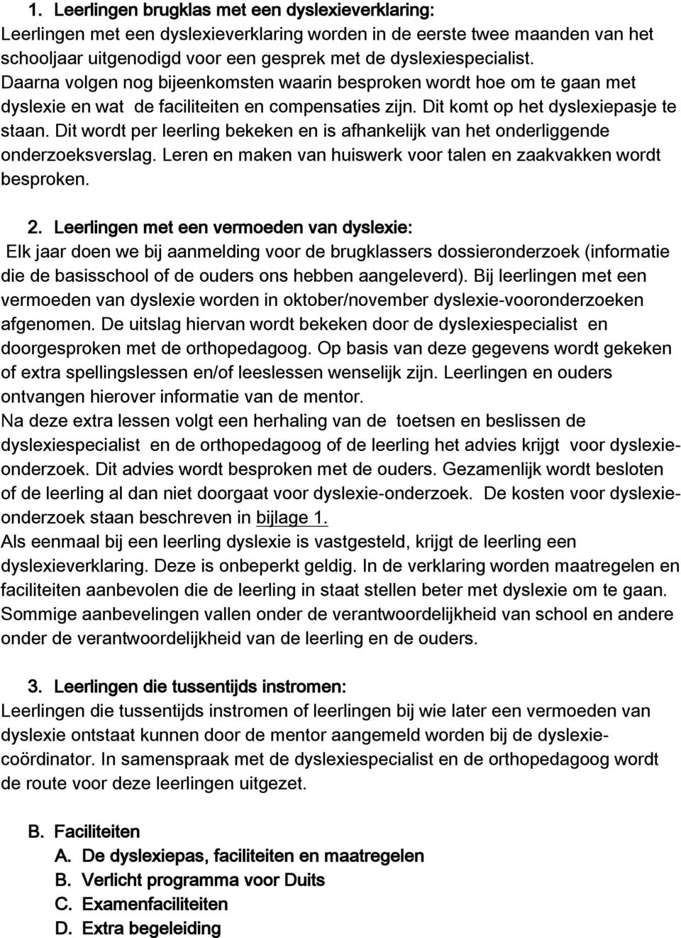 Dit wordt per leerling bekeken en is afhankelijk van het onderliggende onderzoeksverslag. Leren en maken van huiswerk voor talen en zaakvakken wordt besproken. 2.