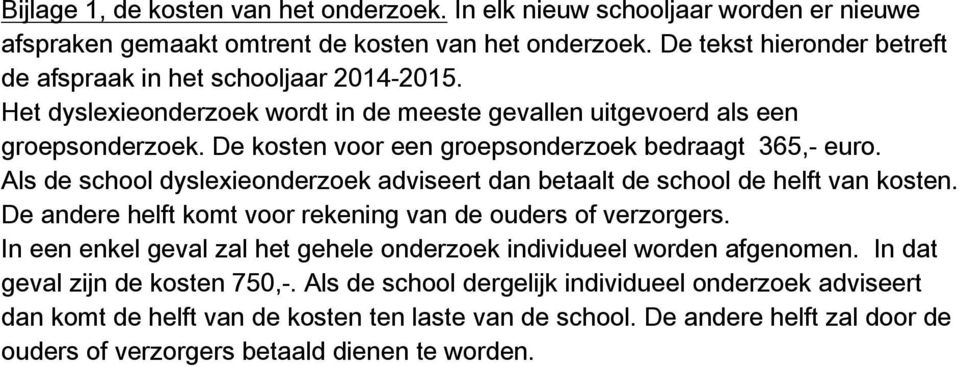 De kosten voor een groepsonderzoek bedraagt 365,- euro. Als de school dyslexieonderzoek adviseert dan betaalt de school de helft van kosten.