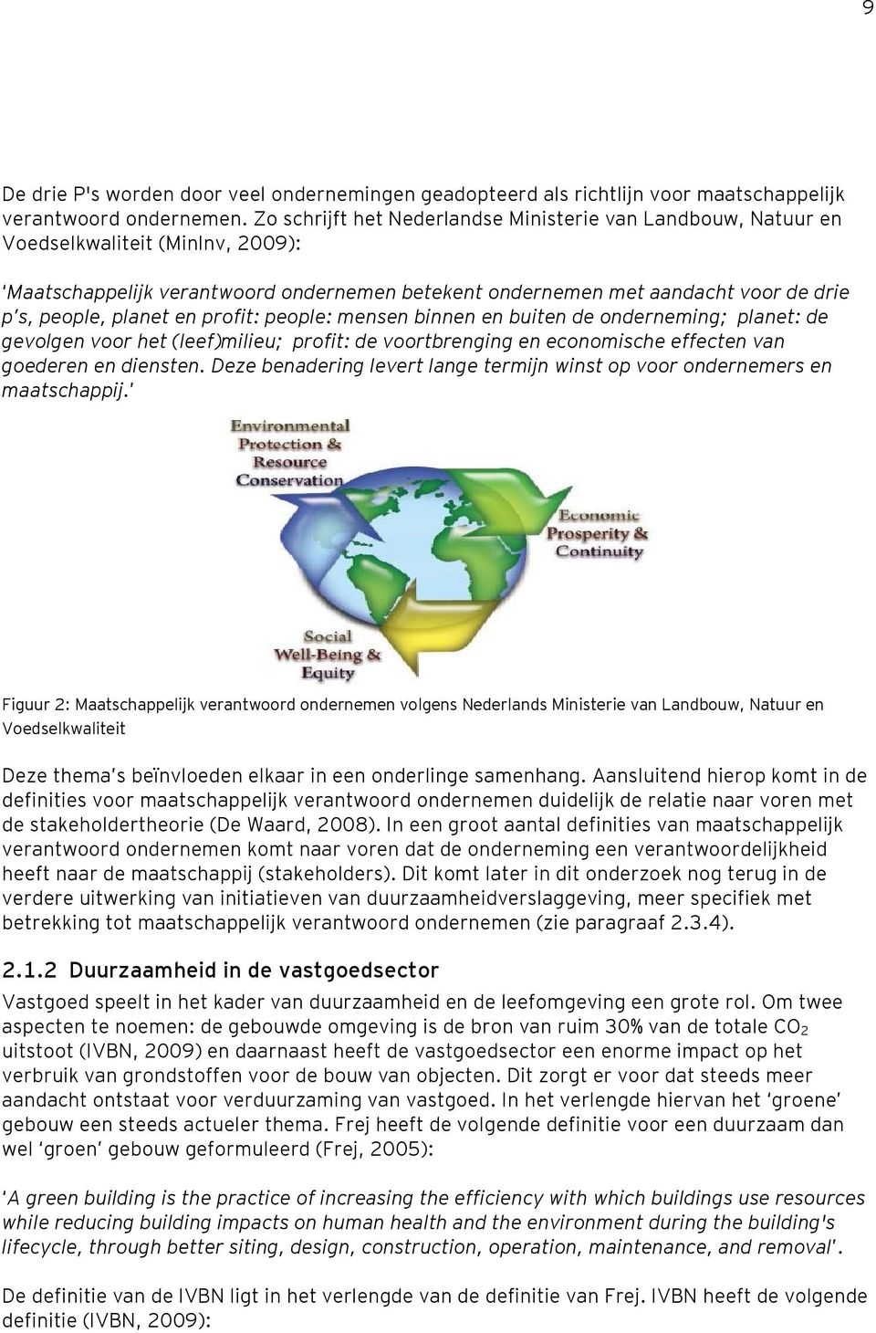 planet en profit: people: mensen binnen en buiten de onderneming; planet: de gevolgen voor het (leef)milieu; profit: de voortbrenging en economische effecten van goederen en diensten.