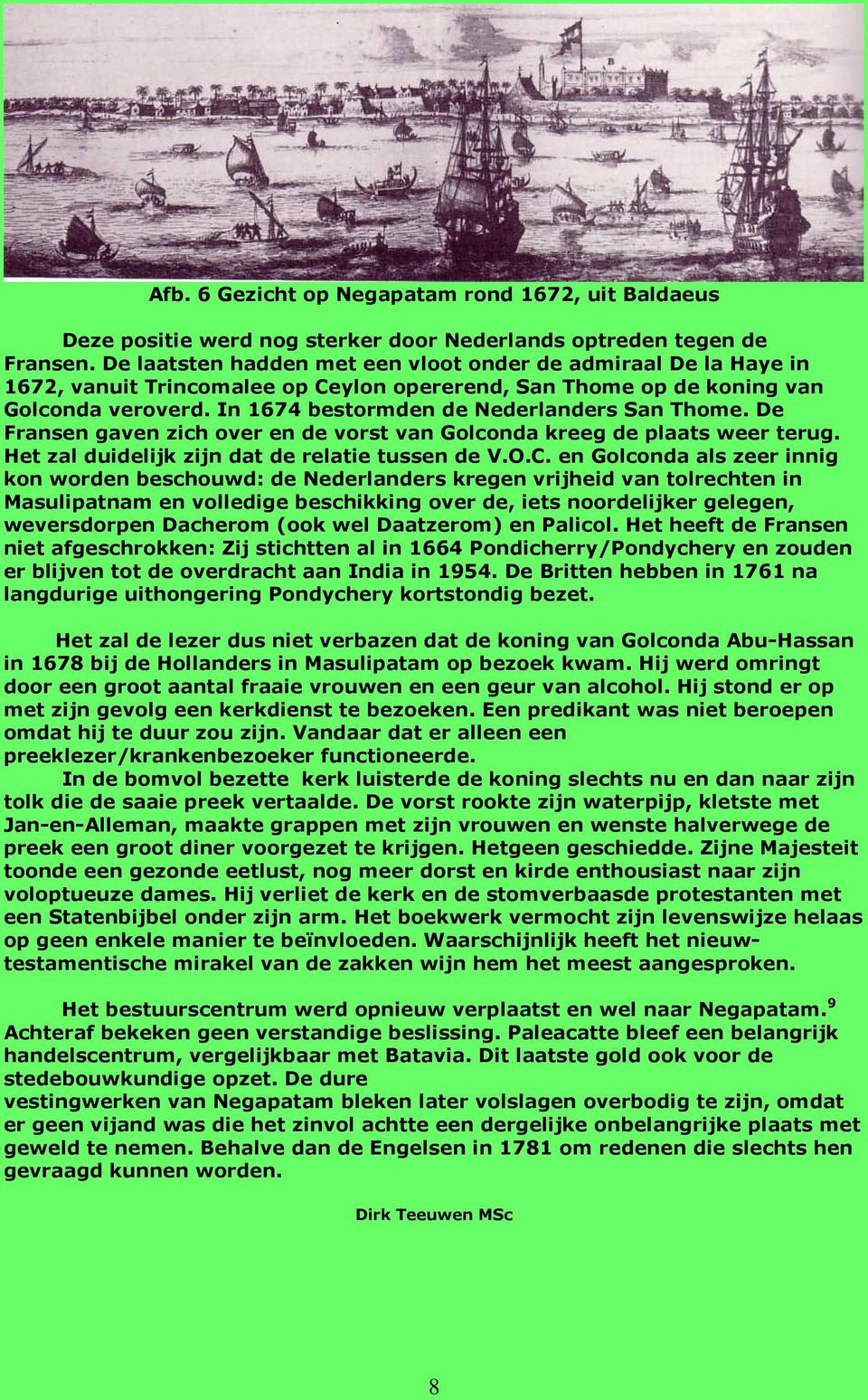 In 1674 bestormden de Nederlanders San Thome. De Fransen gaven zich over en de vorst van Golconda kreeg de plaats weer terug. Het zal duidelijk zijn dat de relatie tussen de V.O.C.