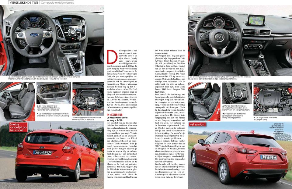 De veelgeprezen EcoBoost-motor bewijst zich ook in de Focus. De Focus noteert de hoogste bochtsnelheden en de snelste rondetijd. De Peugeot 308 is een van de meest succesvolle auto s in zijn klasse.