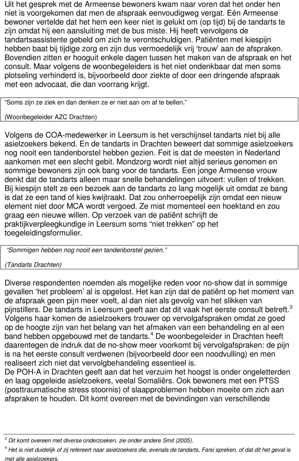 Hij heeft vervolgens de tandartsassistente gebeld om zich te verontschuldigen. Patiënten met kiespijn hebben baat bij tijdige zorg en zijn dus vermoedelijk vrij trouw aan de afspraken.