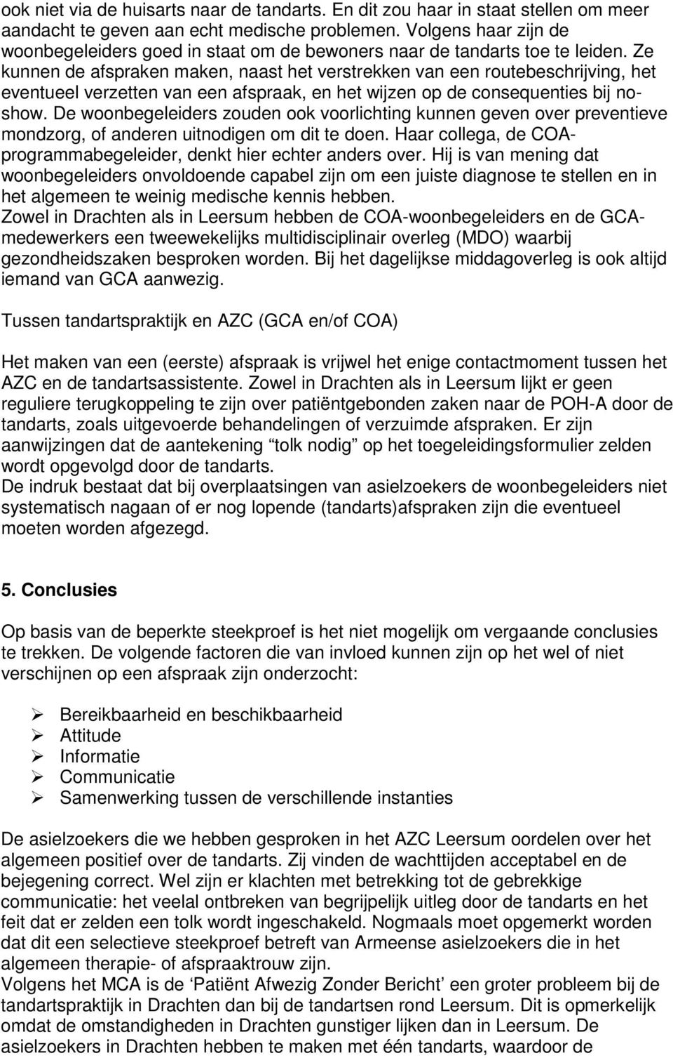 Ze kunnen de afspraken maken, naast het verstrekken van een routebeschrijving, het eventueel verzetten van een afspraak, en het wijzen op de consequenties bij noshow.