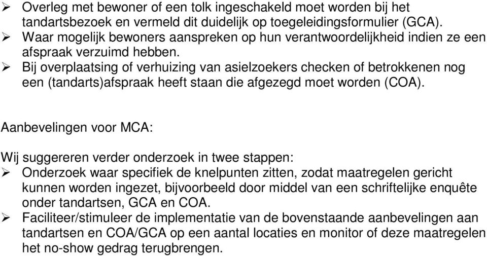 Bij overplaatsing of verhuizing van asielzoekers checken of betrokkenen nog een (tandarts)afspraak heeft staan die afgezegd moet worden (COA).