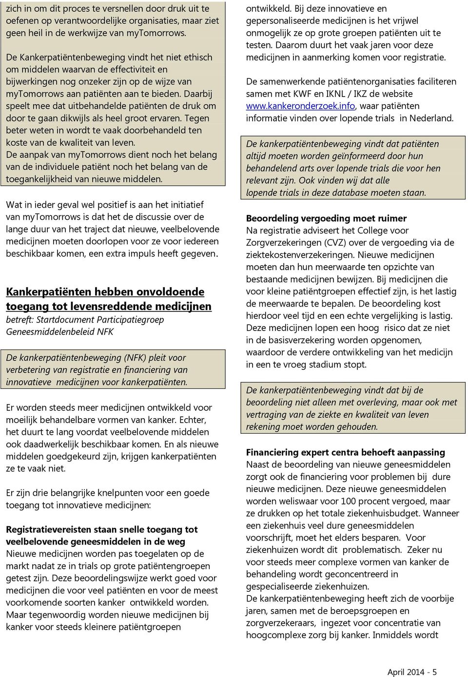 Daarbij speelt mee dat uitbehandelde patiënten de druk om door te gaan dikwijls als heel groot ervaren. Tegen beter weten in wordt te vaak doorbehandeld ten koste van de kwaliteit van leven.