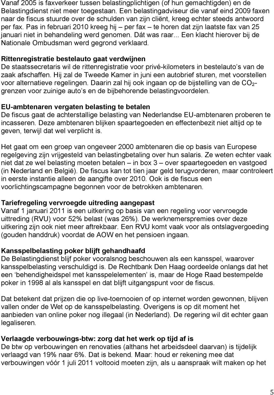 Pas in februari 2010 kreeg hij per fax te horen dat zijn laatste fax van 25 januari niet in behandeling werd genomen. Dát was raar.