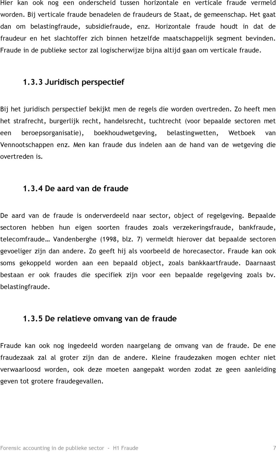 Fraude in de publieke sector zal logischerwijze bijna altijd gaan om verticale fraude. 1.3.3 Juridisch perspectief Bij het juridisch perspectief bekijkt men de regels die worden overtreden.