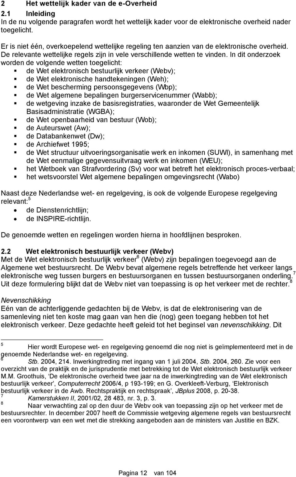 In dit onderzoek worden de volgende wetten toegelicht: de Wet elektronisch bestuurlijk verkeer (Webv); de Wet elektronische handtekeningen (Weh); de Wet bescherming persoonsgegevens (Wbp); de Wet