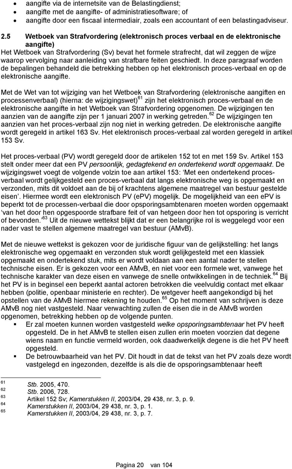 naar aanleiding van strafbare feiten geschiedt. In deze paragraaf worden de bepalingen behandeld die betrekking hebben op het elektronisch proces-verbaal en op de elektronische aangifte.