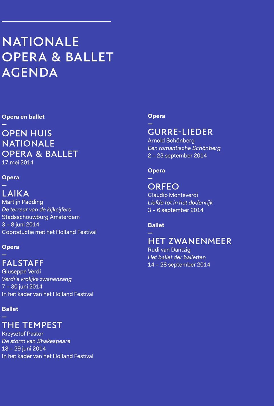 GURRE-LIEDER Arnold Schönberg Een romantische Schönberg 2 23 september 2014 Opera ORFEO Claudio Monteverdi Liefde tot in het dodenrijk 3 6 september 2014 Ballet HET