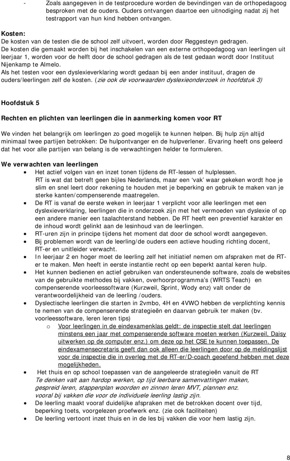 De kosten die gemaakt worden bij het inschakelen van een externe orthopedagoog van leerlingen uit leerjaar 1, worden voor de helft door de school gedragen als de test gedaan wordt door Instituut