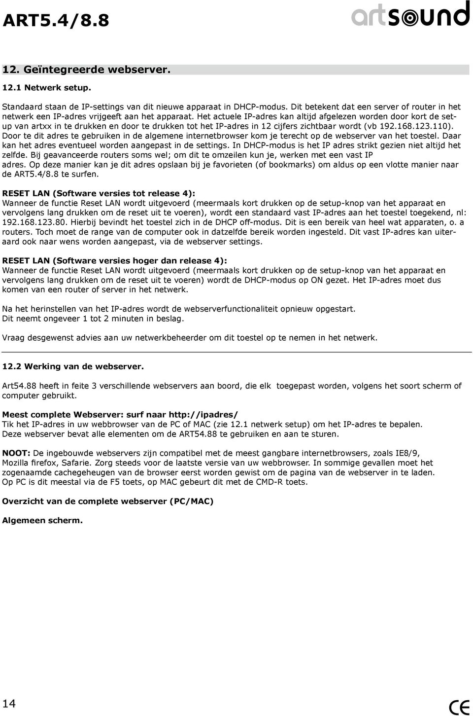 Het actuele IP-adres kan altijd afgelezen worden door kort de setup van artxx in te drukken en door te drukken tot het IP-adres in 12 cijfers zichtbaar wordt (vb 192.168.123.110).