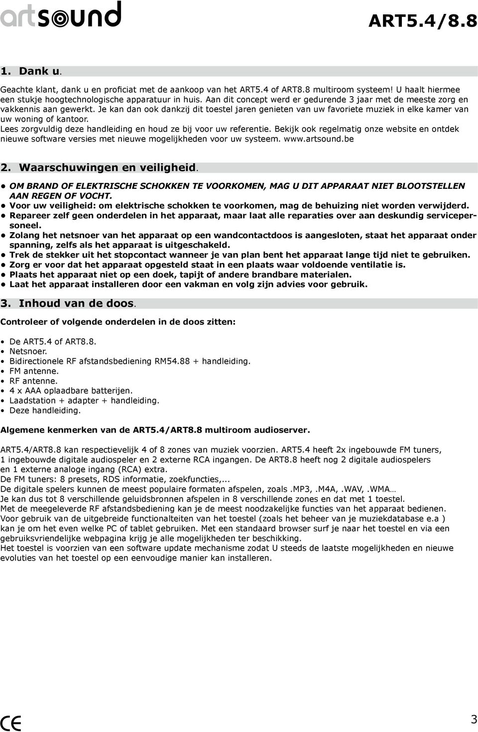 Lees zorgvuldig deze handleiding en houd ze bij voor uw referentie. Bekijk ook regelmatig onze website en ontdek nieuwe software versies met nieuwe mogelijkheden voor uw systeem. www.artsound.be 2.