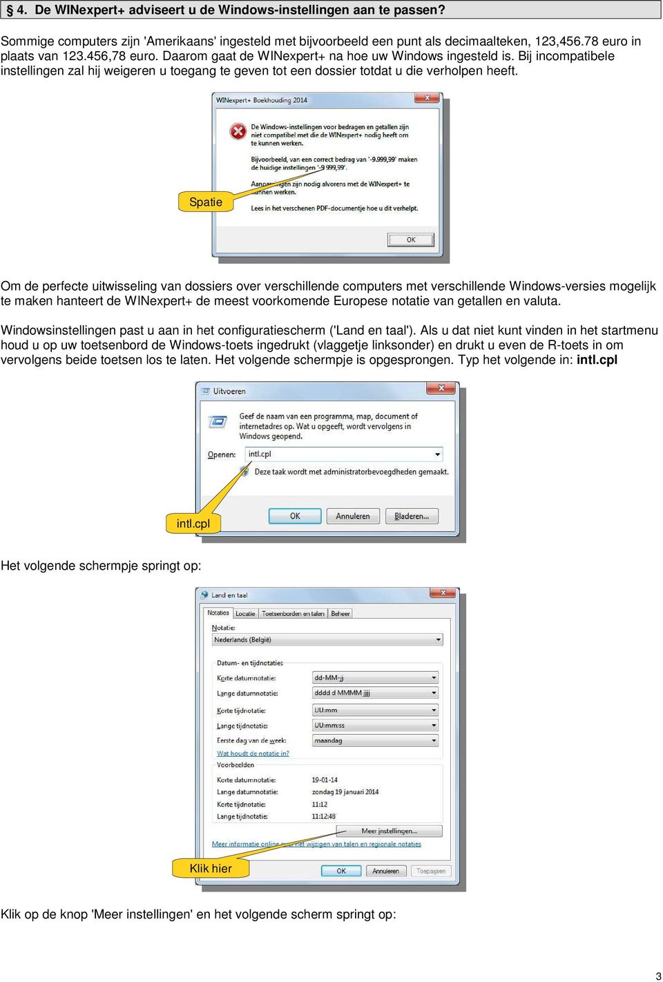 Spatie Om de perfecte uitwisseling van dossiers over verschillende computers met verschillende Windows-versies mogelijk te maken hanteert de WINexpert+ de meest voorkomende Europese notatie van