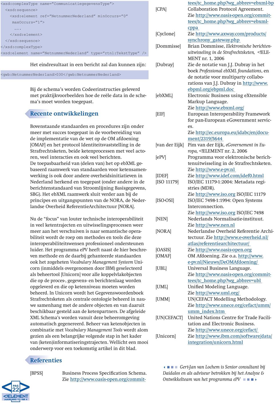 <gwb:netnummernederland>030</gwb:netnummernederland> Bij de schema s worden Codeerinstructies geleverd met praktijkvoorbeelden hoe de reële data in de schema s moet worden toegepast.