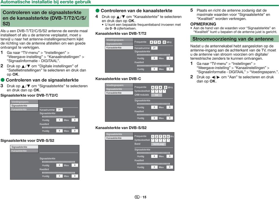 1 Ga naar TV-menu > > Weergave-instelling > Kanaalinstellingen > Signaalinformatie - DIGITAAL. 2 Druk op a/b om Digitale instellingen of Satellietinstellingen te selecteren en druk dan op ;.