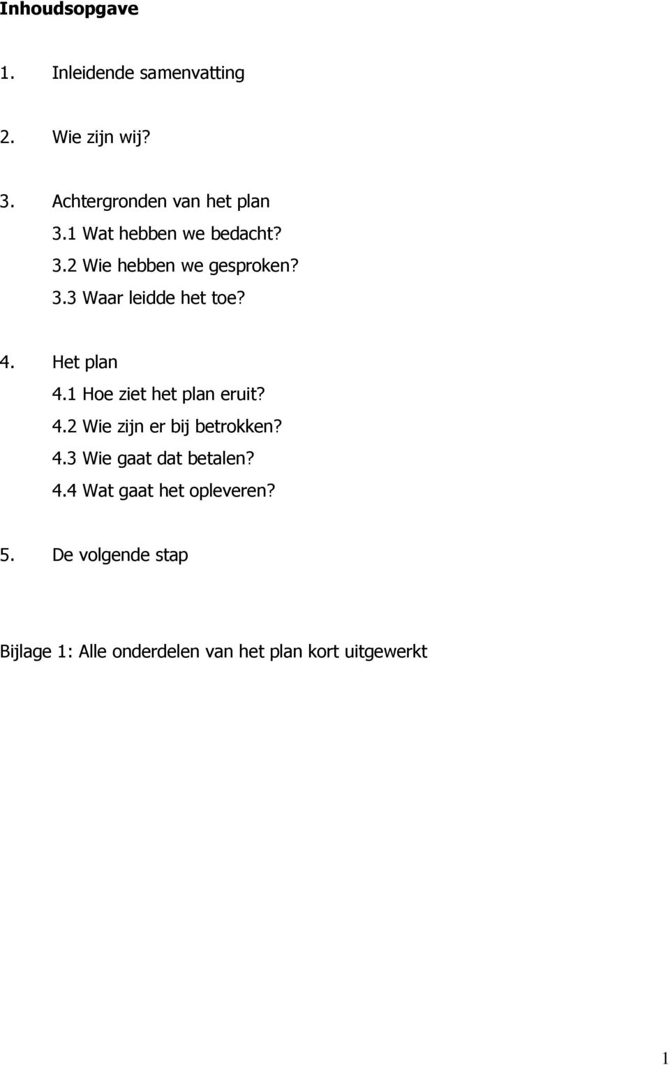 1 Hoe ziet het plan eruit? 4.2 Wie zijn er bij betrokken? 4.3 Wie gaat dat betalen? 4.4 Wat gaat het opleveren?