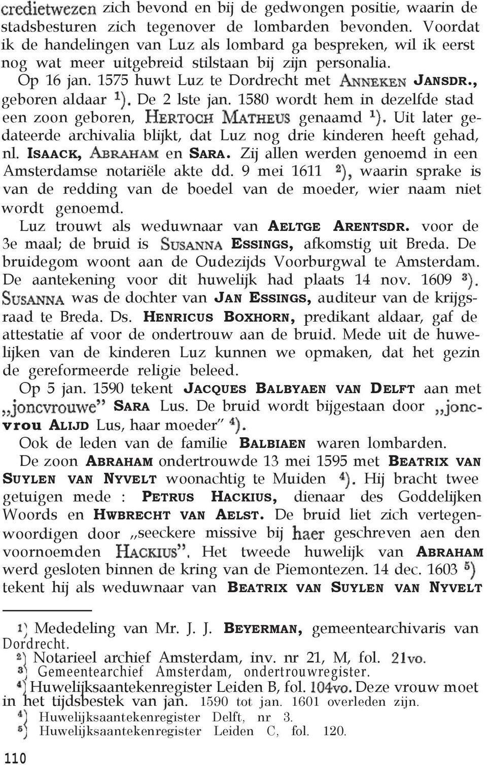 , geboren aldaar De 2 lste jan. 1580 wordt hem in dezelfde stad een zoon geboren, genaamd Uit later gedateerde archivalia blijkt, dat Luz nog drie kinderen heeft gehad, nl. ISAACK, en SARA.