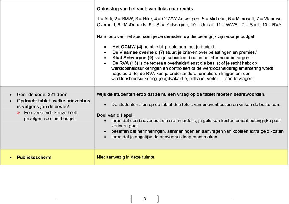 De Vlaamse overheid (7) stuurt je brieven over belastingen en premies. Stad Antwerpen (9) kan je subsidies, boetes en informatie bezorgen.