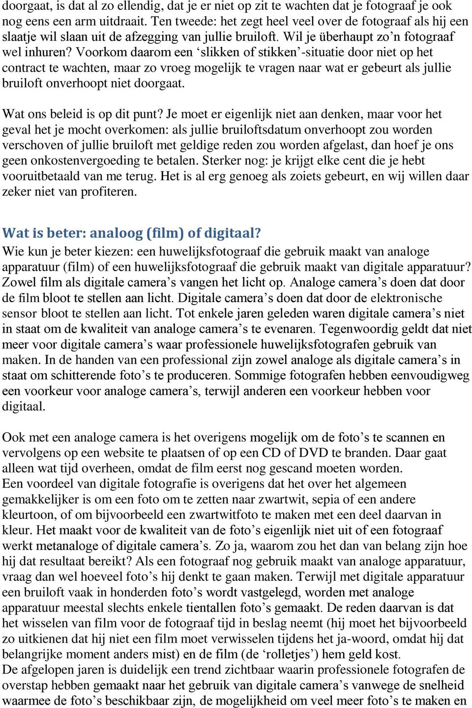 Voorkom daarom een slikken of stikken -situatie door niet op het contract te wachten, maar zo vroeg mogelijk te vragen naar wat er gebeurt als jullie bruiloft onverhoopt niet doorgaat.