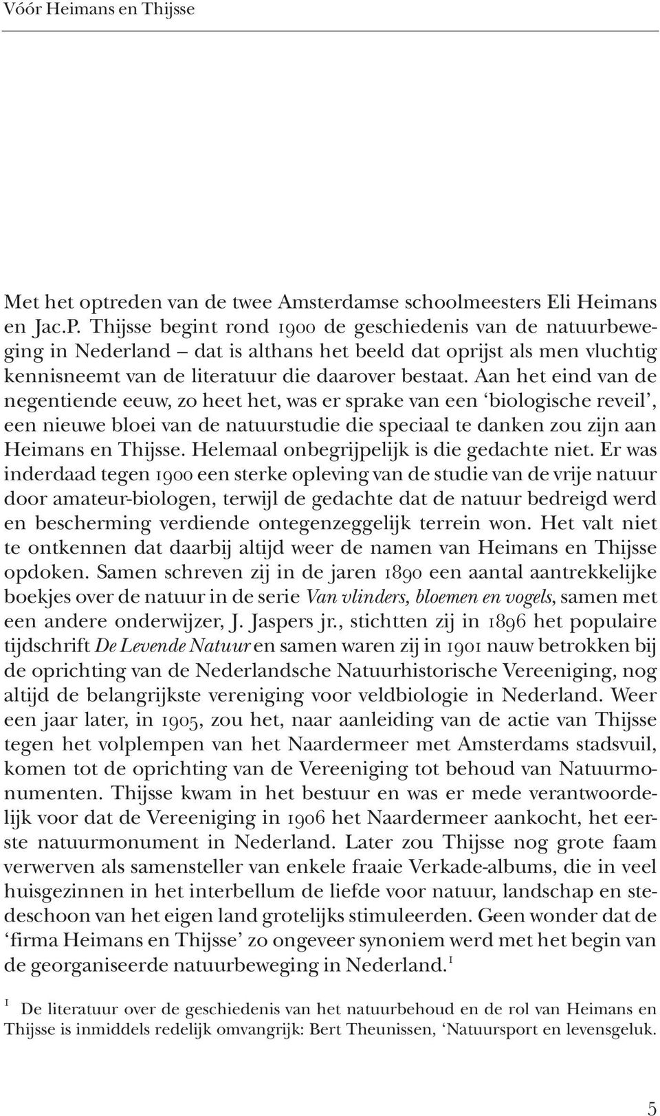 Aan het eind van de negentiende eeuw, zo heet het, was er sprake van een biologische reveil, een nieuwe bloei van de natuurstudie die speciaal te danken zou zijn aan Heimans en Thijsse.