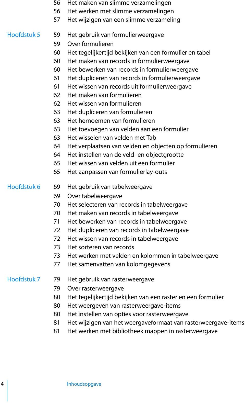 Het wissen van records uit formulierweergave 62 Het maken van formulieren 62 Het wissen van formulieren 63 Het dupliceren van formulieren 63 Het hernoemen van formulieren 63 Het toevoegen van velden