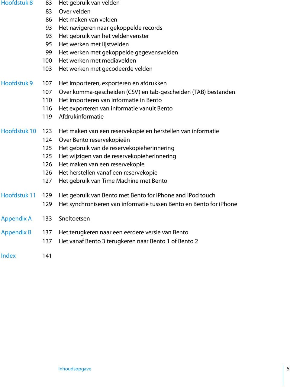 tab-gescheiden (TAB) bestanden 110 Het importeren van informatie in Bento 116 Het exporteren van informatie vanuit Bento 119 Afdrukinformatie Hoofdstuk 10 123 Het maken van een reservekopie en