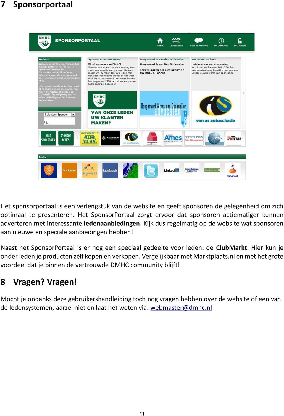 Kijk dus regelmatig op de website wat sponsoren aan nieuwe en speciale aanbiedingen hebben! Naast het SponsorPortaal is er nog een speciaal gedeelte voor leden: de ClubMarkt.