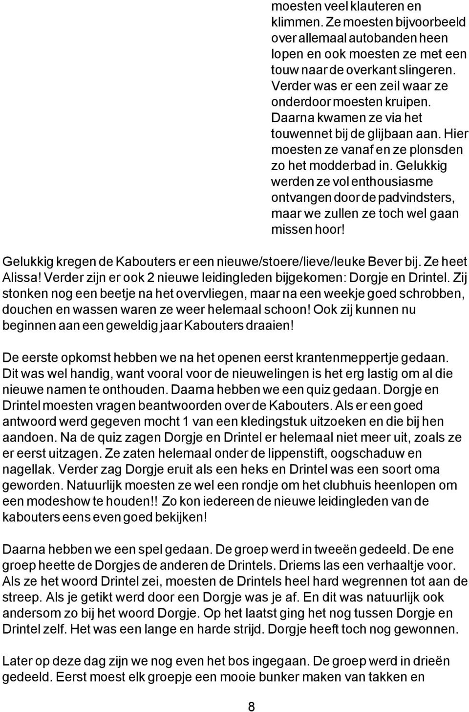 Gelukkig werden ze vol enthousiasme ontvangen door de padvindsters, maar we zullen ze toch wel gaan missen hoor! Gelukkig kregen de Kabouters er een nieuwe/stoere/lieve/leuke Bever bij.