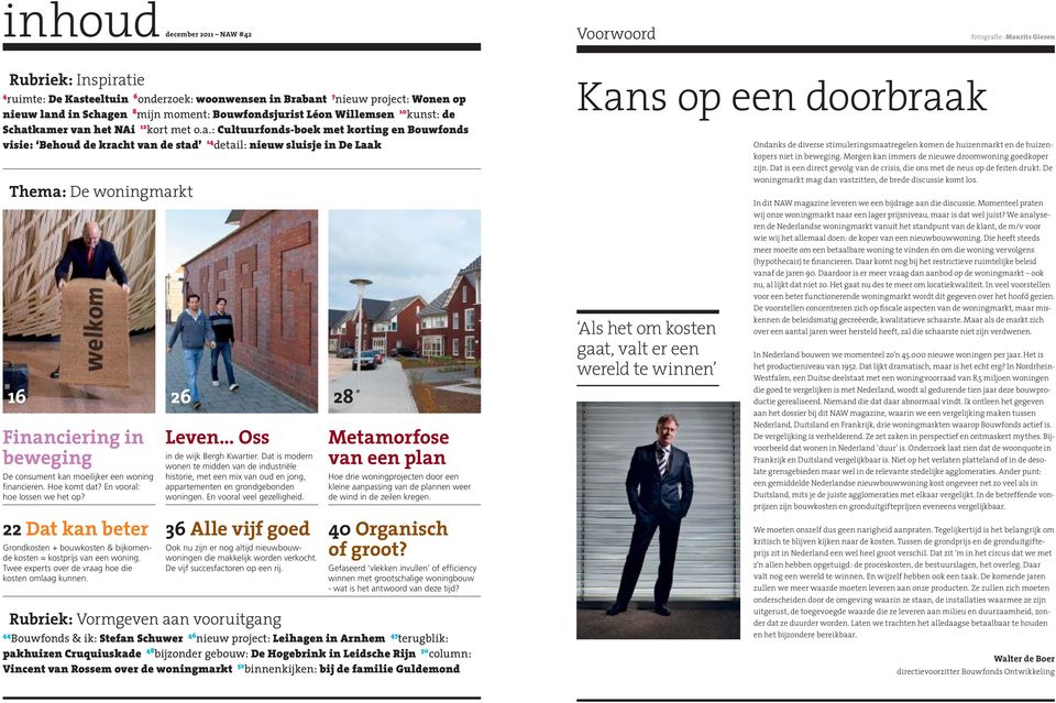 kamer van het NAi 12 kort met o.a.: Cultuurfonds-boek met korting en Bouwfonds visie: Behoud de kracht van de stad 14 detail: nieuw sluisje in De Laak Thema: De woningmarkt 16 Financiering in