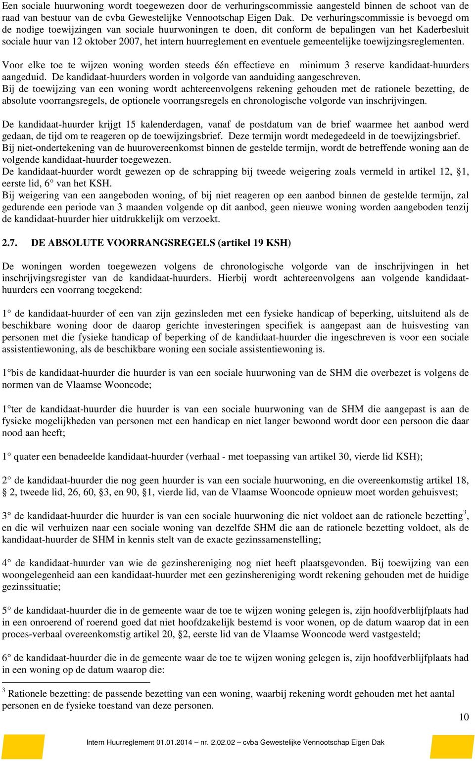 en eventuele gemeentelijke toewijzingsreglementen. Voor elke toe te wijzen woning worden steeds één effectieve en minimum 3 reserve kandidaat-huurders aangeduid.