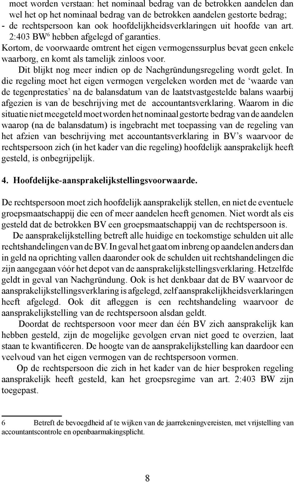 Kortom, de voorwaarde omtrent het eigen vermogenssurplus bevat geen enkele waarborg, en komt als tamelijk zinloos voor. Dit blijkt nog meer indien op de Nachgründungsregeling wordt gelet.