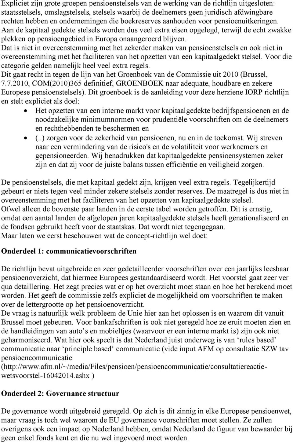 Aan de kapitaal gedekte stelsels worden dus veel extra eisen opgelegd, terwijl de echt zwakke plekken op pensioengebied in Europa onaangeroerd blijven.