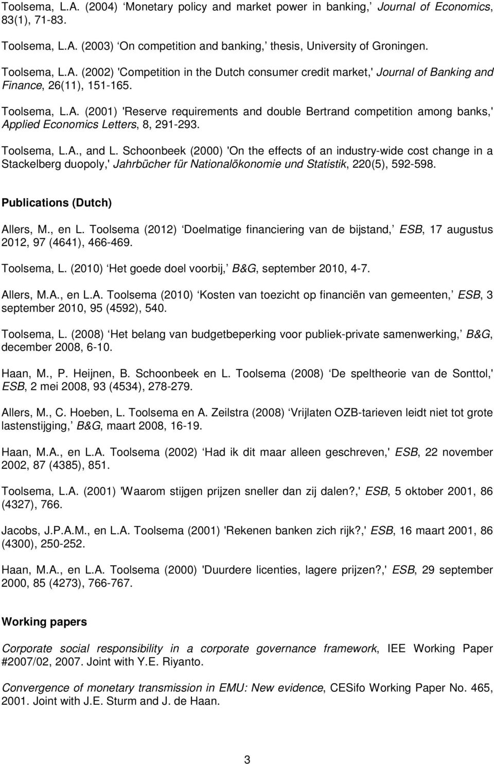Schoonbeek (2000) 'On the effects of an industry-wide cost change in a Stackelberg duopoly,' Jahrbücher für Nationalökonomie und Statistik, 220(5), 592-598. Publications (Dutch) Allers, M., en L.