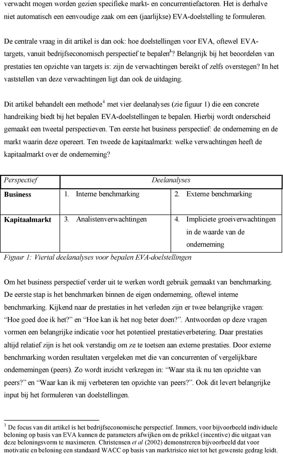 Belangrijk bij het beoordelen van prestaties ten opzichte van targets is: zijn de verwachtingen bereikt of zelfs overstegen? In het vaststellen van deze verwachtingen ligt dan ook de uitdaging.