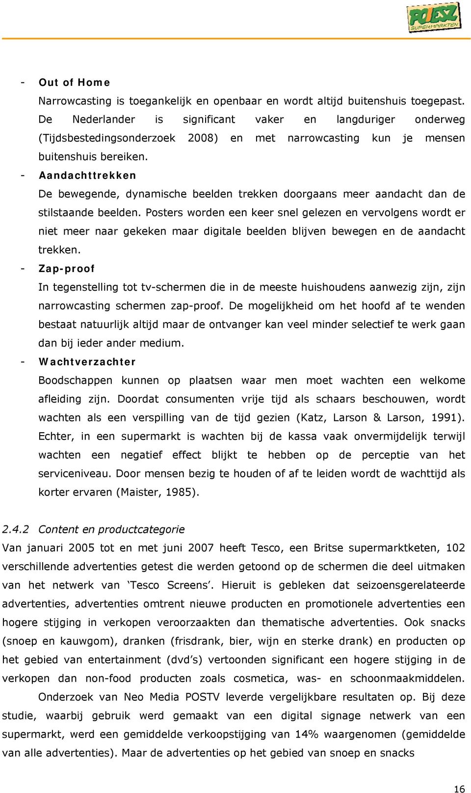 - Aandachttrekken De bewegende, dynamische beelden trekken doorgaans meer aandacht dan de stilstaande beelden.