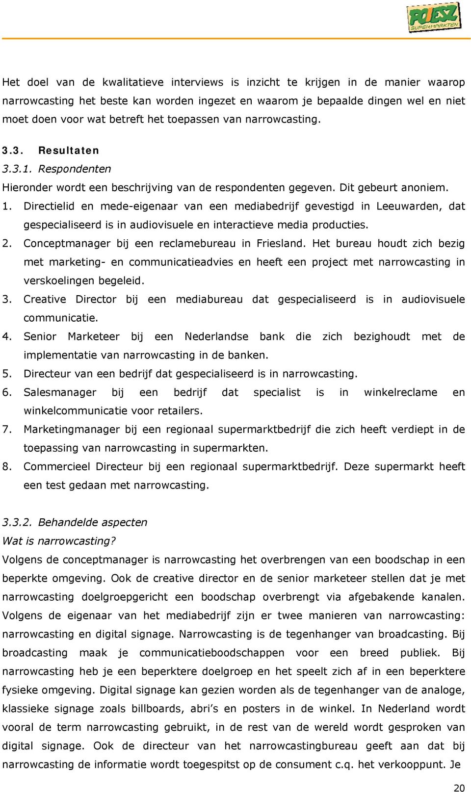 Directielid en mede-eigenaar van een mediabedrijf gevestigd in Leeuwarden, dat gespecialiseerd is in audiovisuele en interactieve media producties. 2.