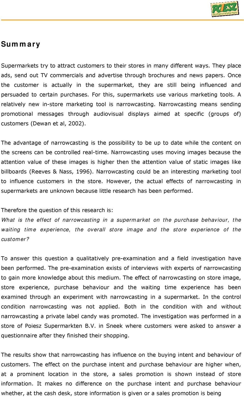 A relatively new in-store marketing tool is narrowcasting. Narrowcasting means sending promotional messages through audiovisual displays aimed at specific (groups of) customers (Dewan et al, 2002).