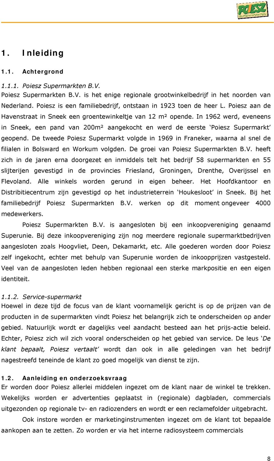 In 1962 werd, eveneens in Sneek, een pand van 200m² aangekocht en werd de eerste Poiesz Supermarkt geopend.