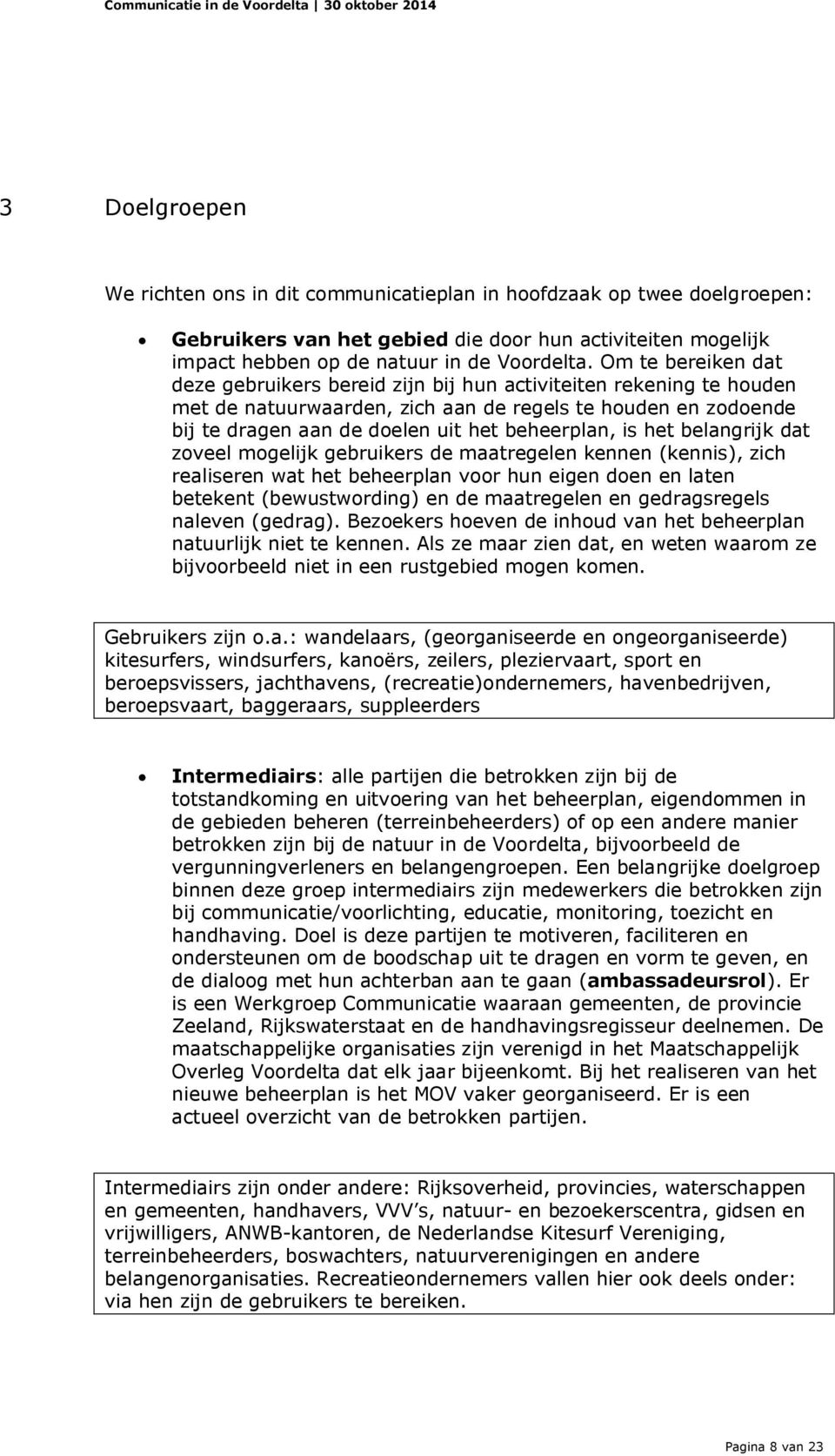 is het belangrijk dat zoveel mogelijk gebruikers de maatregelen kennen (kennis), zich realiseren wat het beheerplan voor hun eigen doen en laten betekent (bewustwording) en de maatregelen en