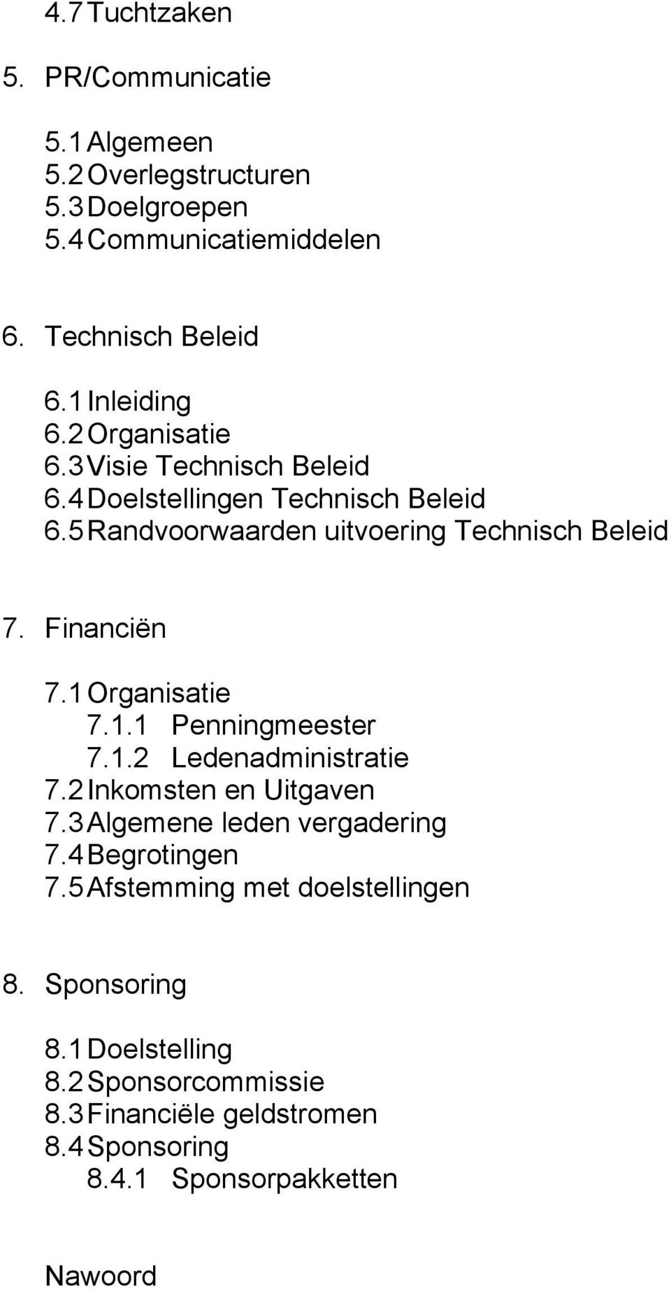 Financiën 7.1 Organisatie 7.1.1 Penningmeester 7.1.2 Ledenadministratie 7.2 Inkomsten en Uitgaven 7.3 Algemene leden vergadering 7.