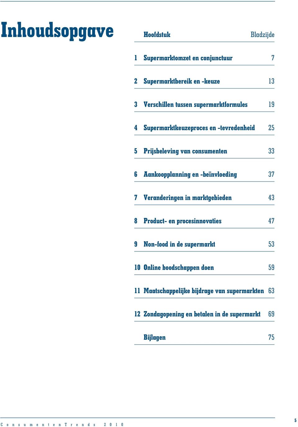 -beïnvloeding 37 7 Veranderingen in marktgebieden 43 8 Product- en procesinnovaties 47 9 Non-food in de supermarkt 53 10